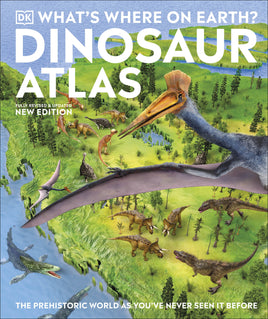 DK What's Where on Earth? Dinosaur Atlas - The Prehistoric World as You've Never Seen it Before